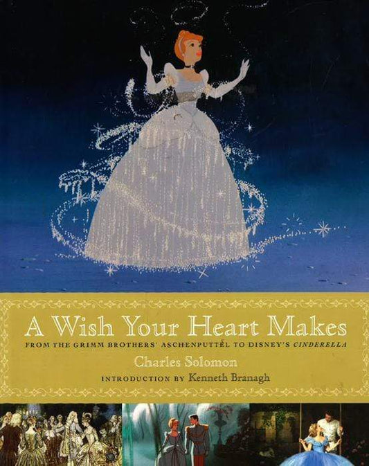 A Wish Your Heart Makes: From The Grimm Brothers' Aschenputtel To Disney's Cinderella