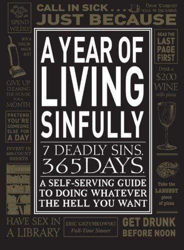 A Year of Living Sinfully : A Self-Serving Guide to Doing Whatever the Hell You Want