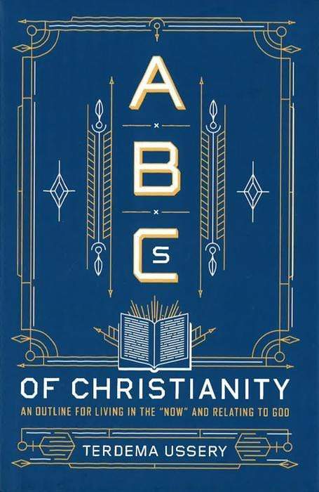 Abcs Of Christianity: An Outline For Living In The "Now" And Relating To God