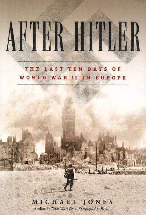 After Hitler: The Last Ten Days Of World War Ii In Europe (Hb)