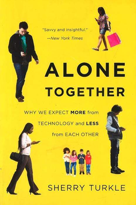 Alone Together: Why We Expect More From Technology And Less From Each Other