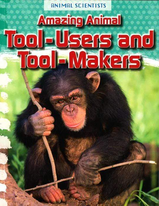 AMAZING ANIMAL TOOL-USERS AND TOOL-MAKERS
