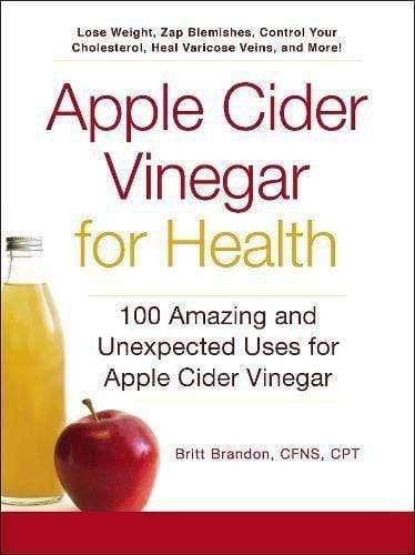 Apple Cider Vinegar For Health: 100 Amazing And Unexpected Uses For Apple Cider Vinegar