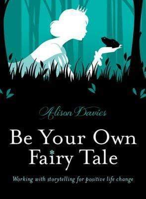 Be Your Own Fairy Tale: Working With Storytelling For Positive Life Change (HB)