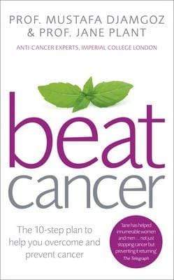 Beat Cancer: How To Regain Control Of Your Health And Your Life