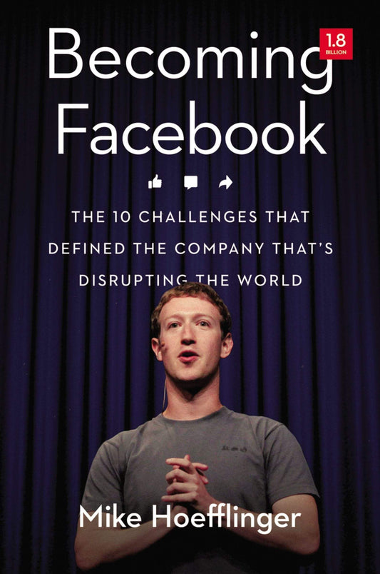 Becoming Facebook: The 10 Challenges That Defined The Company That's Disrupting The World