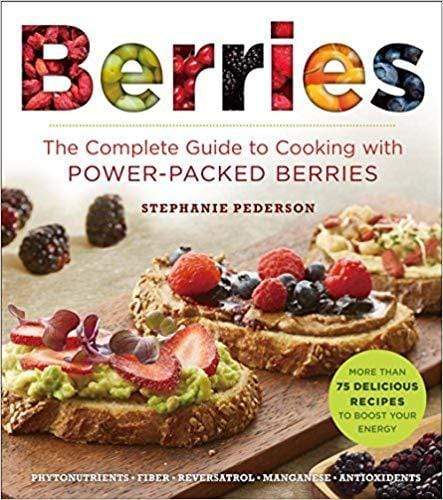 Berries : The Complete Guide to Cooking with Power-Packed Berries