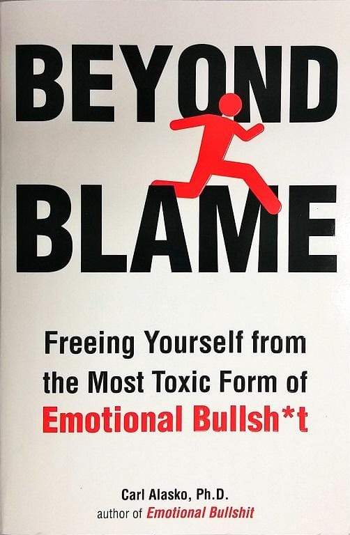 Beyond Blame: Freeing Yourself from the Most Toxic Form of Emotional Bullsh*t
