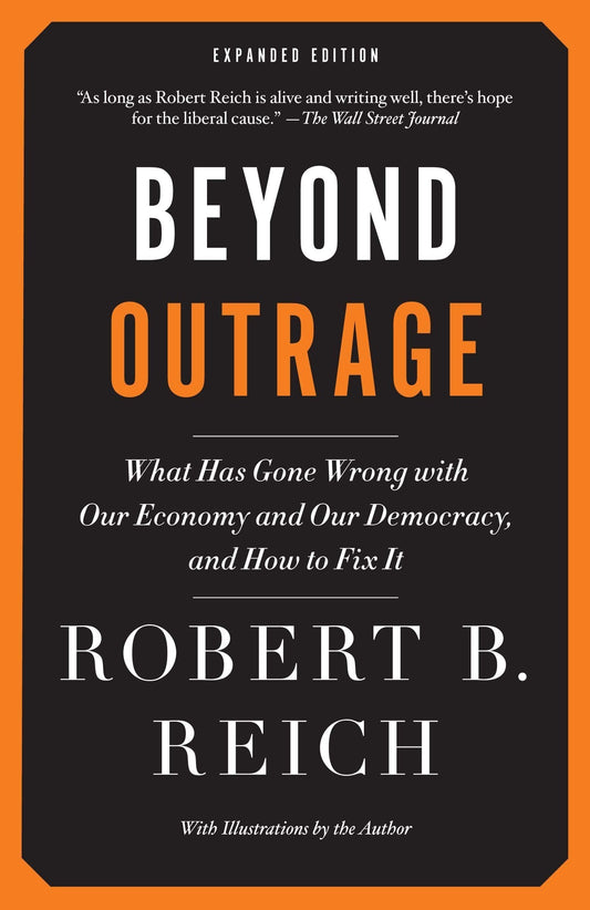 Beyond Outrage : What Has Gone Wrong with Our Economy and Our Democracy, and How to Fix It