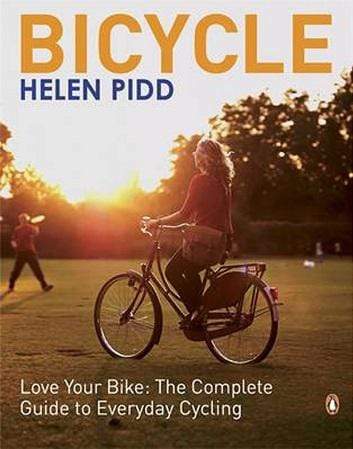 Bicycle: Love Your bike (The Complete Guide to Everyone Cycling)