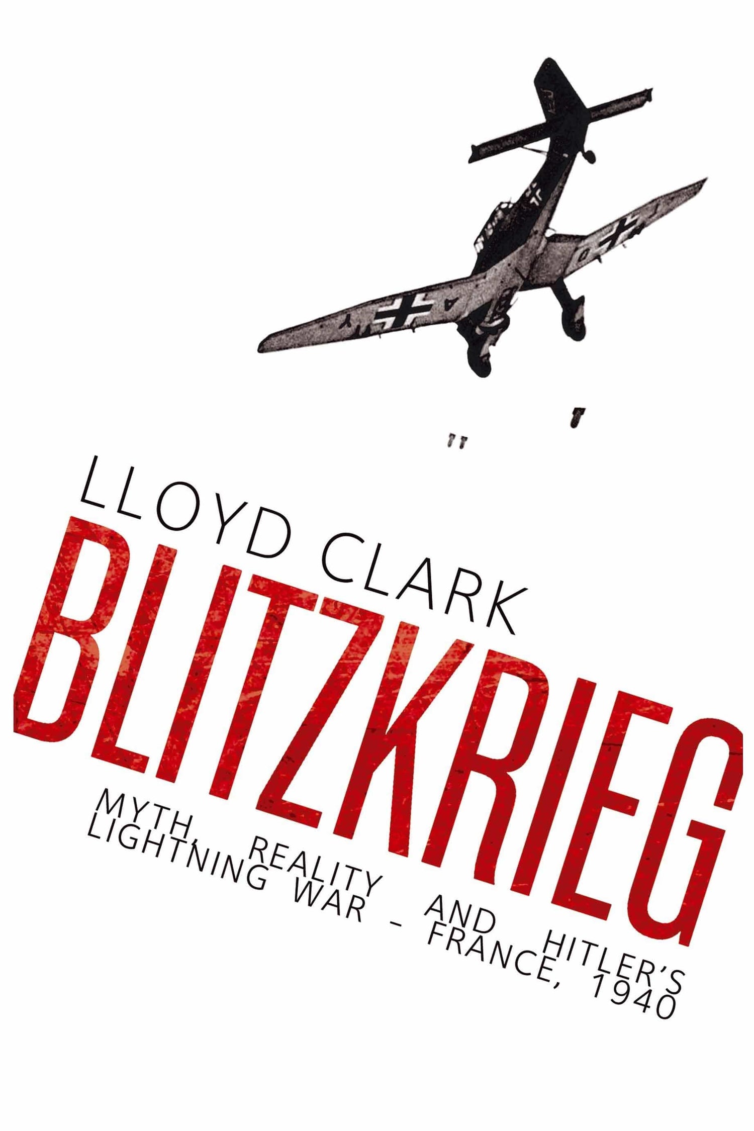Blitzkrieg : Myth, Reality And Hitler's Lightning War - France, 1940