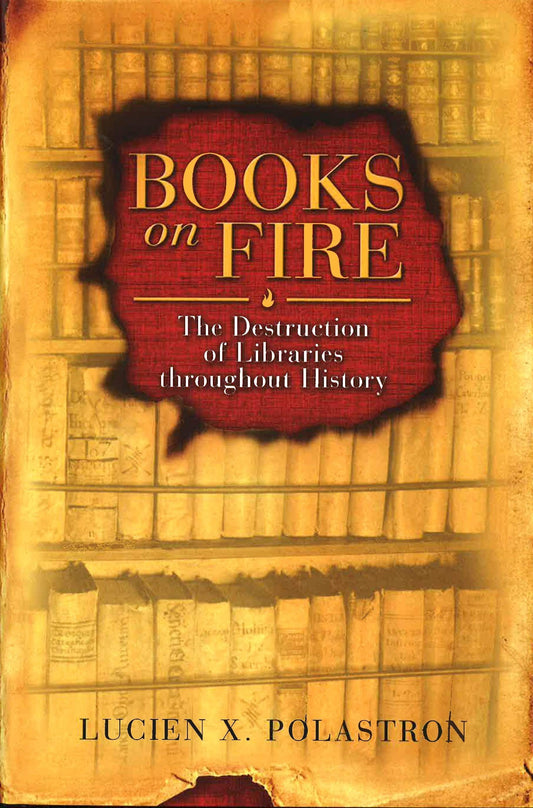 Books On Fire: The Destruction Of Libraries Throughout History.