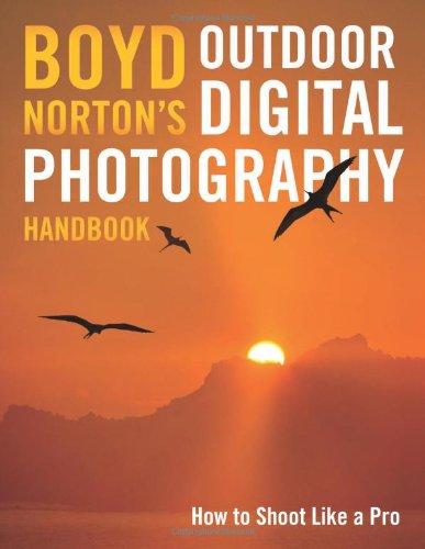 Boyd Norton's Outdoor Digital Photography Handbook