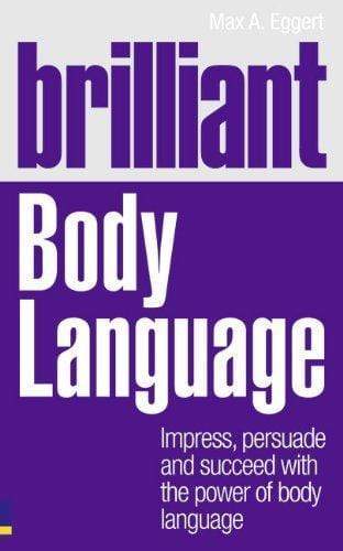 Brilliant Body Language : Impress, Persuade And Succeed With The Power Of Body Language