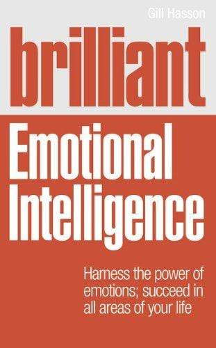 Brilliant Emotional Intelligence : Harness the Power of Emotions; Succeed in All Areas of Your Life