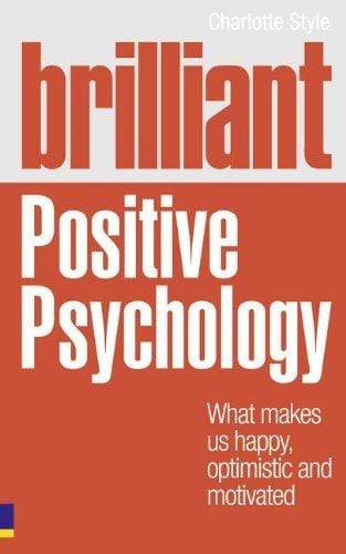 Brilliant Positive Psychology: What Makes us Happy, Optimistic and Motivated