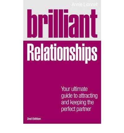 Brilliant Relationships : Your Ultimate Guide to Attracting And Keeping the Perfect Partner