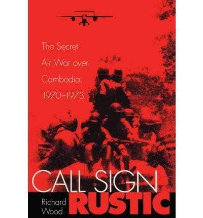 Call Sign Rustic: The Secret Air War Over Cambodia 1970-1973