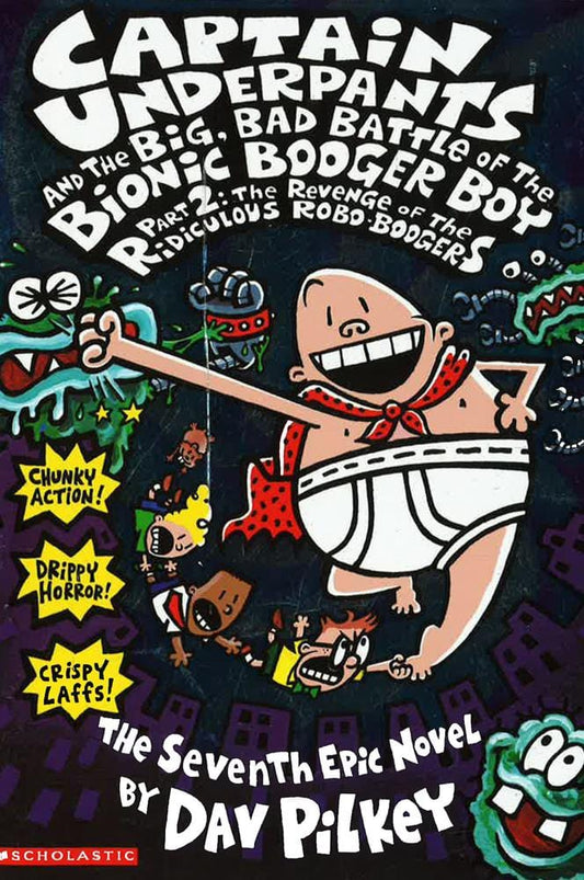 Captain Underpants and the Big, Bad Battle of the Bionic Booger Boy Part 2 the Revenge of the Ridiculous Robo-Boogers (Captain Underpants #7)