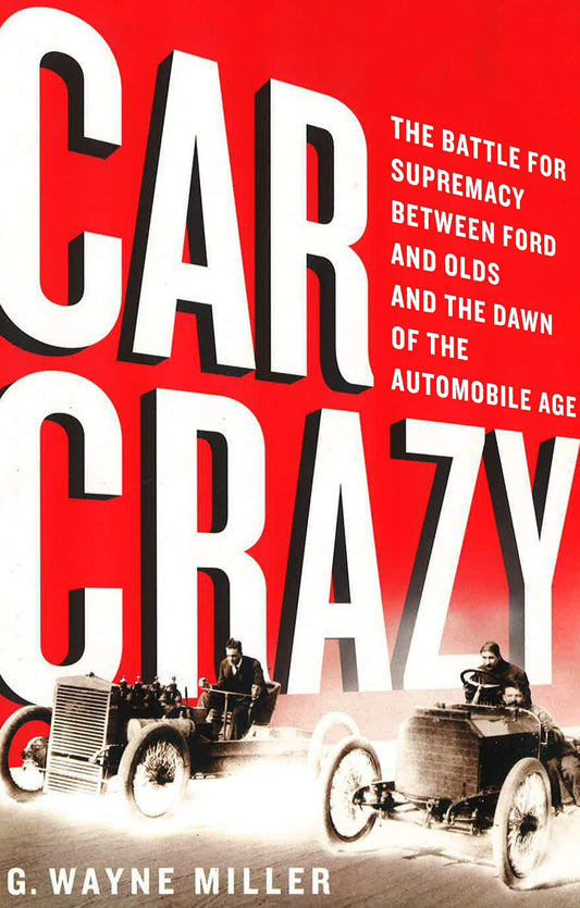 Car Crazy: The Battle For Supremacy Between Ford And Olds And The Dawn Of The Automobile Age