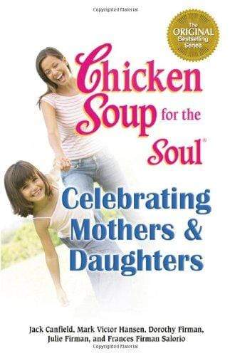 Chicken Soup For The Soul - Celebrating mothers & Daughters