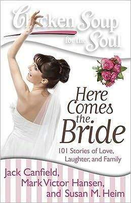 Chicken Soup for the Soul: Here Comes the Bride: 101 Stories of Love, Laughter, and Family