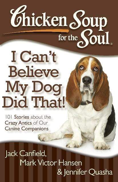 Chicken Soup For The Soul: I Can't Believe My Dog Did That