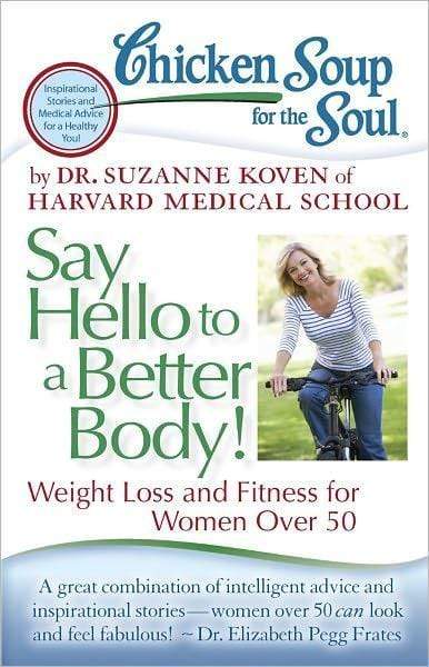 Chicken Soup for the Soul: Say Hello to a Better Body!: Weight Loss and Fitness for Women Over 50