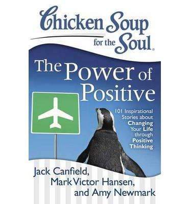 Chicken Soup For The Soul : The Power Of Positive
