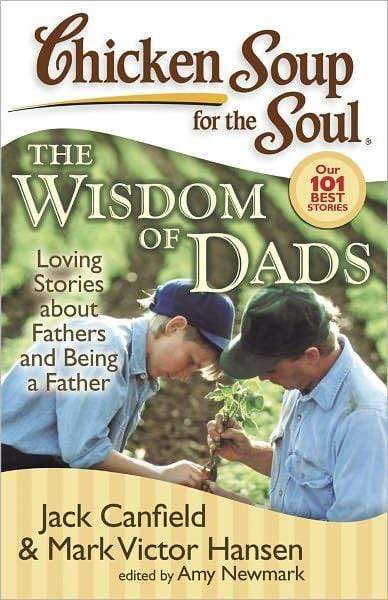 Chicken Soup for the Soul: The Wisdom of Dads: Loving Stories about Fathers and Being a Father