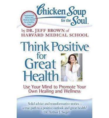 Chicken Soup For The Soul :Think Positive For Great Health