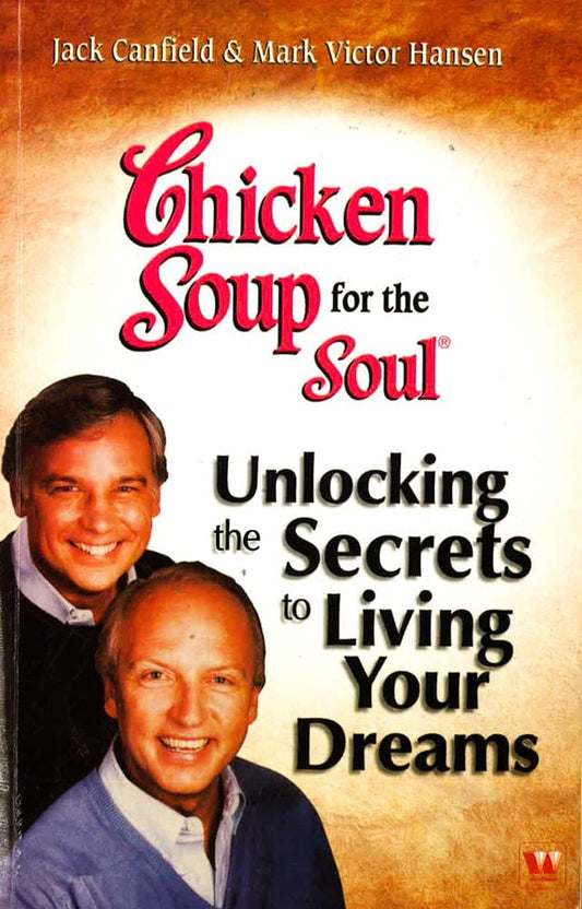 Chicken Soup For The Soul: Unlocking The Secrets To Living Your Life