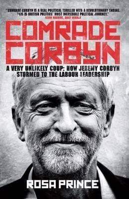 Comrade Corbyn : A Very Unlikely Coup: How Jeremy Corbyn Stormed To The Labour Leadership