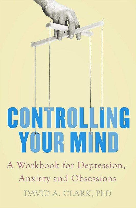 CONTROLLING YOUR MIND   A WORKBOOK FOR DEPRESSION, ANXIETY AND OBSESSIONS PB