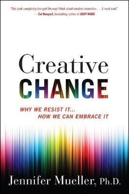 Creative Change: Why We Resist It... How We Can Embrace It