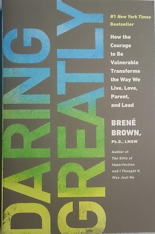 Daring Greatly: How the Courage to be Vulnerable Transforms the Way We Live, Love, Parent, and Lead