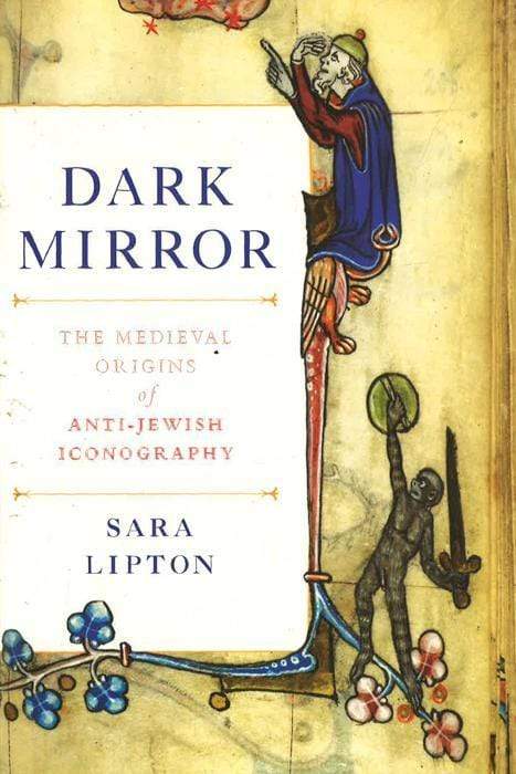 Dark Mirror: The Medieval Origins Of Anti-Jewish Ic
