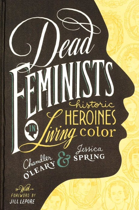 Dead Feminists: Historic Heroines In Living Color