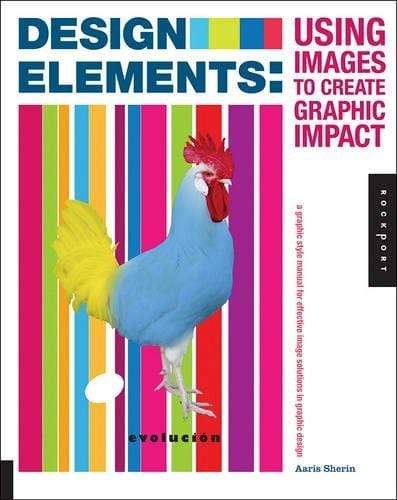 Design Elements, Using Images to Create Graphic Impact: A Graphic Style Manual For Effective Image Solutions In Graphic Design