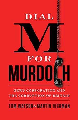 Dial M For Murdoch: News Corporation and the Corruption of Britian