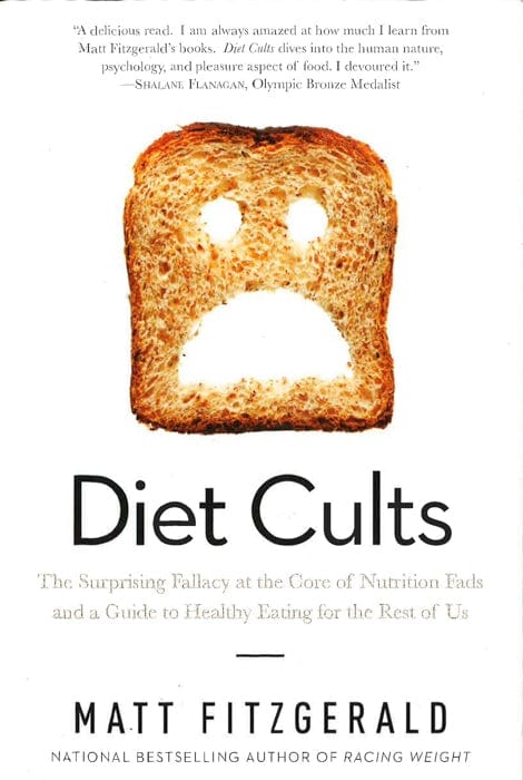 Diet Cults: The Surprising Fallacy At The Core Of Nutrition Fads And A Guide To Healthy Eating For The Rest Of Us