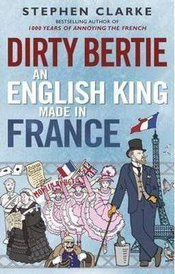 Dirty Bertie: An English King Made In France