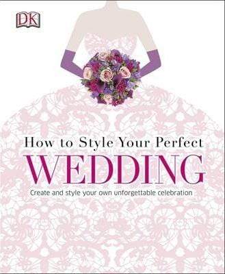 Dk: How To Style Your Perfect Wedding (Hb)