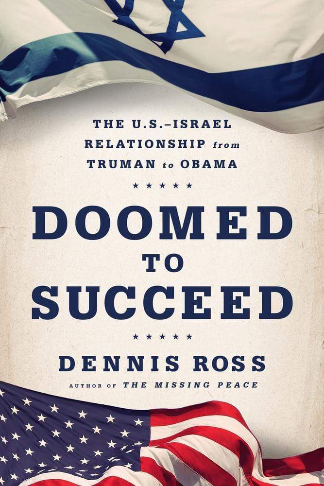 DOOMED TO SUCCEED: THE U.S.-ISRAEL RELATIONSHIP FROM TRUMAN TO OBAMA