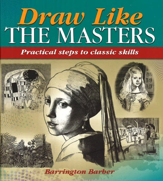 Draw Like The Masters: Practical Steps To Classic Skills