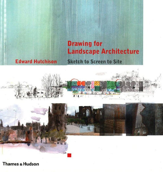 Drawing For Landscape Architecture: Sketch To Screen To Site