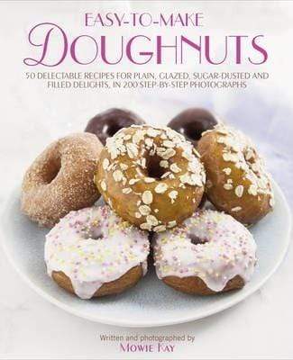 Easy to Make Doughnuts: 50 Delectable Recipes for Plain, Glazed, Sugar-dusted and Filled Delights, in 200 Step-by-step Photographs