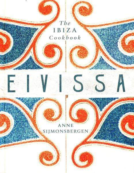 Eivissa: The Ibiza Cookbook