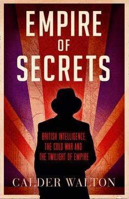 Empire of Secrets: British Intelligence, the Cold War and the Twilight Of Empire (HB)