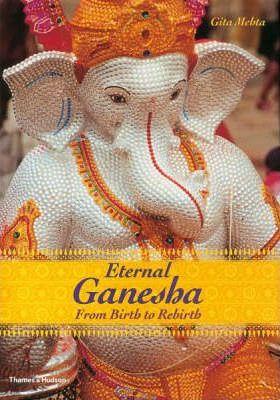 Eternal Ganesh: From Birth To Rebirth (Hb)